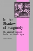 In the Shadow of Burgundy : The Court of Guelders in the Late Middle Ages (Cambridge Studies in Medieval Life and Thought: Fourth Series) артикул 1842a.